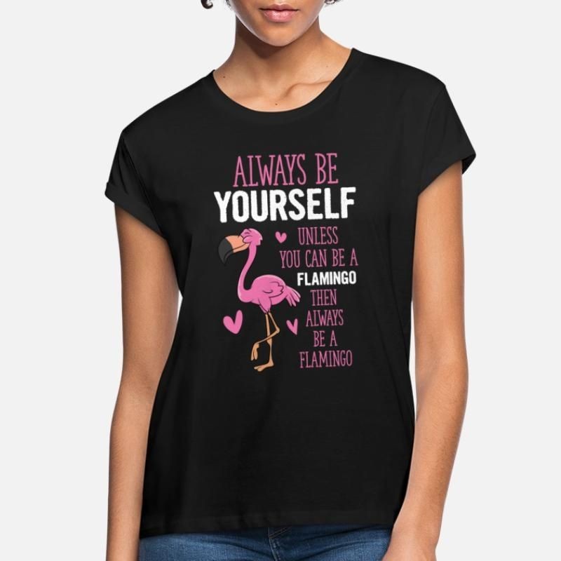 Always Be Yourself Flamingo Funny Flamingos Womens Loose Fit T-Shirt