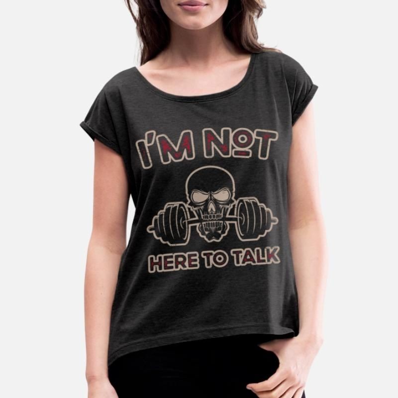 Bodybuilding Gym Im Not Here to Talk Womens Rolled Sleeve T-Shirt