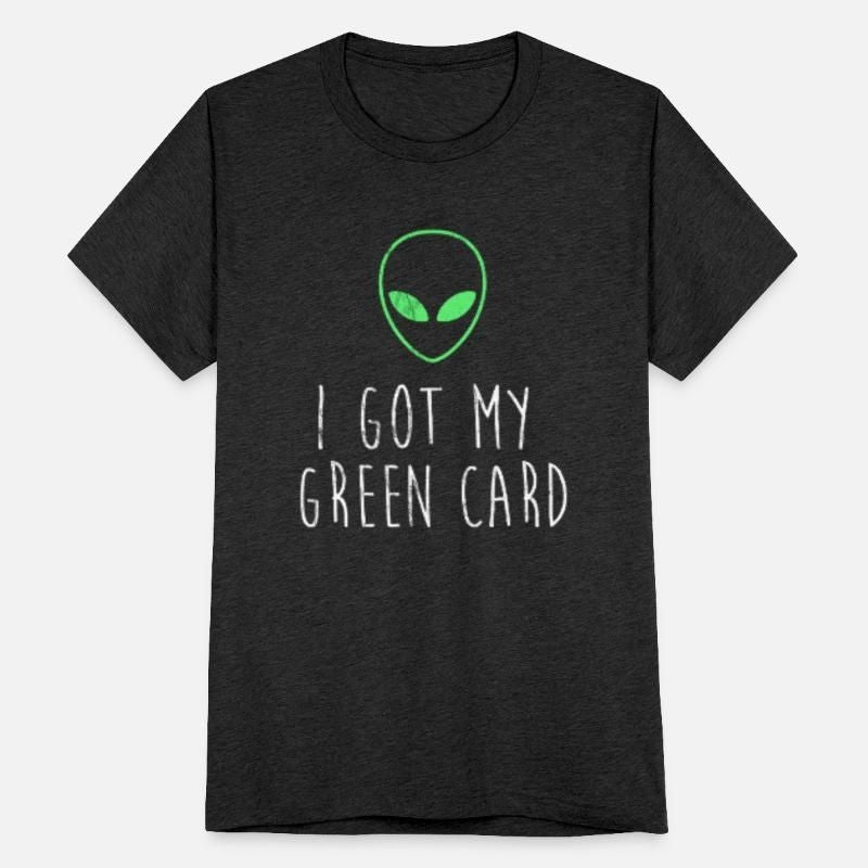 I got my Green Card Unisex Tri-Blend T-Shirt