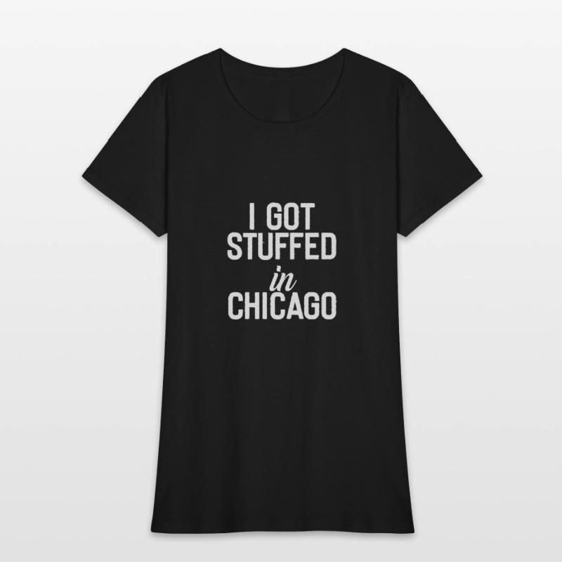 I Got Stuffed In Chicago Shirt Womens T-Shirt