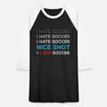 I Hate Soccer I Hate Soccer I Hate Nice Shot Unisex Baseball T-Shirt