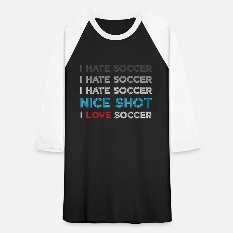 I Hate Soccer I Hate Soccer I Hate Nice Shot Unisex Baseball T-Shirt