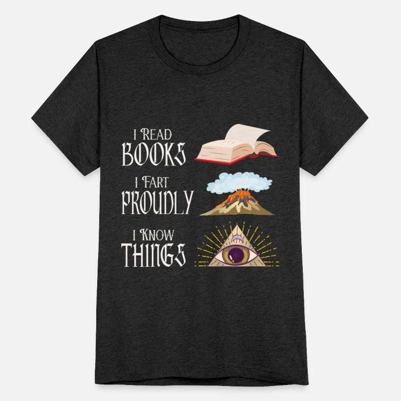 I read books I fart proudly I know things Unisex Tri-Blend T-Shirt