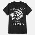 I Still Play With Blocks Funny Car Mechanic Unisex Tri-Blend T-Shirt