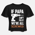 If Papa Cant Fix It Were All Screwed Womens Cropped T-Shirt