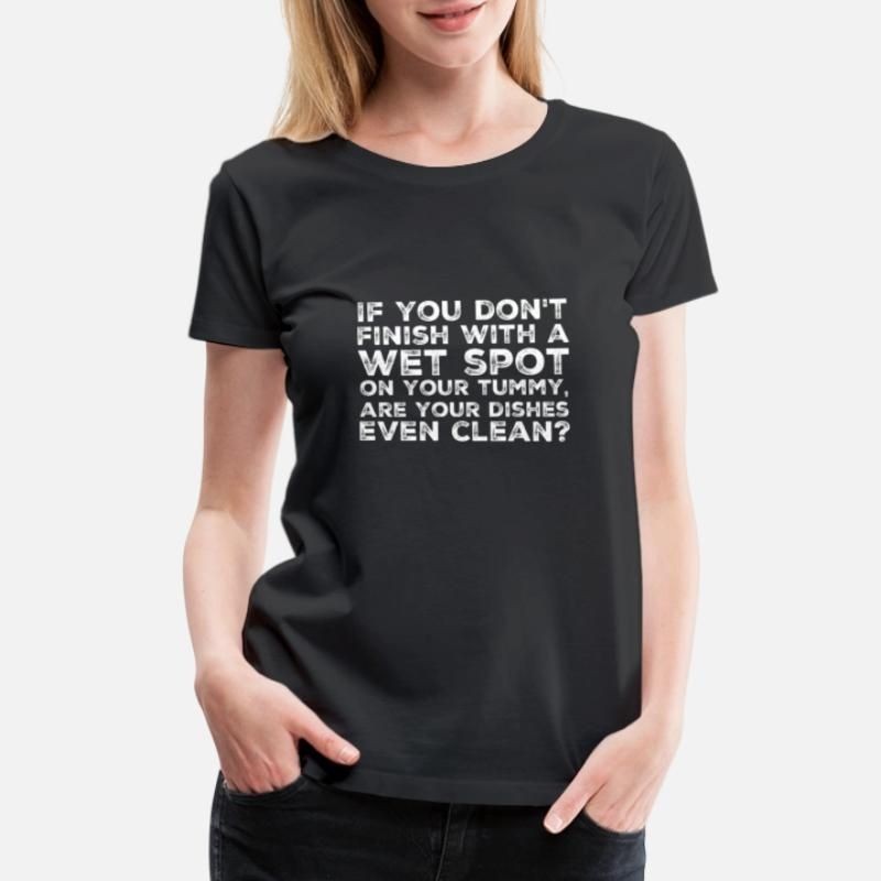 If you dont finish with a wet spot on your tummy Womens Premium T-Shirt