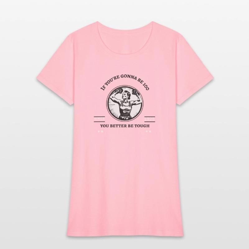 If Youre Gonna Be 100 You Better Be Tough Womens T-Shirt
