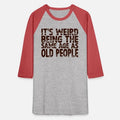 Its Weird Being The Same Age As Old People T-Shirt Unisex Baseball T-Shirt