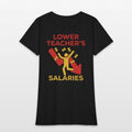 lower teachers salaries meme for us teachers Womens T-Shirt