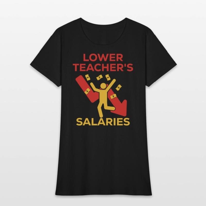 lower teachers salaries meme for us teachers Womens T-Shirt