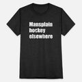 Mansplain hockey elsewhere Unisex Tri-Blend T-Shirt