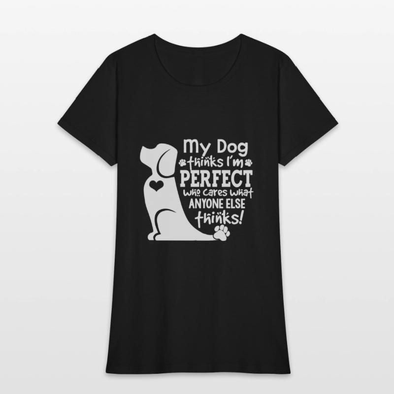 my dog thinks i m perfect who cares what anyone el Womens T-Shirt