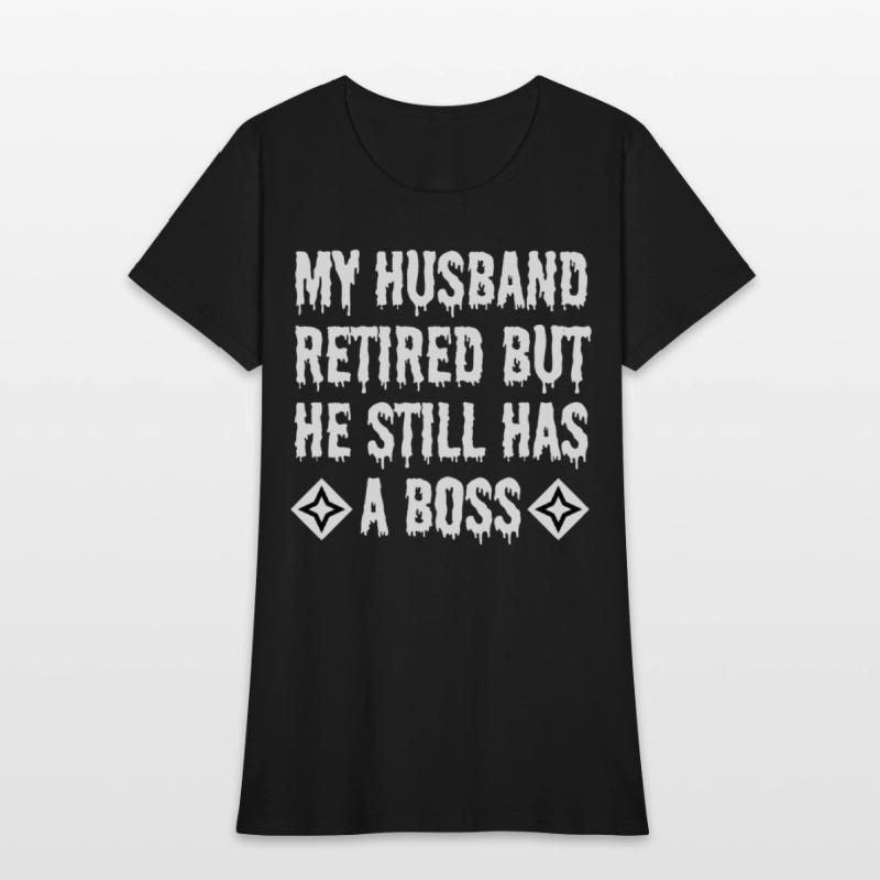 My Husband Retired But He Still Has a Boss Womens T-Shirt