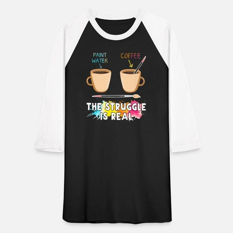 Paint Water And Coffee The Struggle Is Real Unisex Baseball T-Shirt