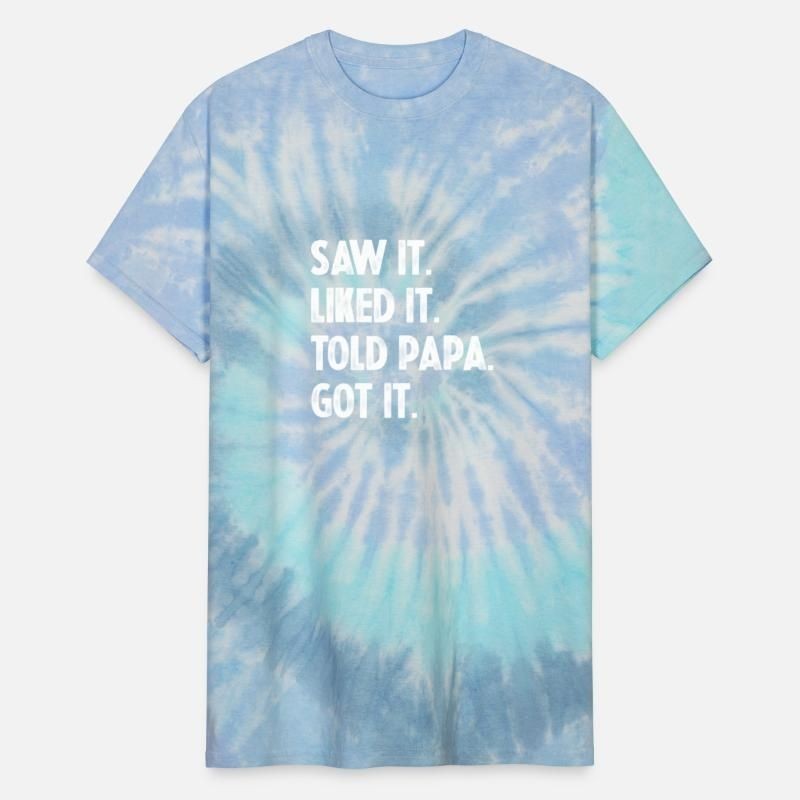 Saw It Liked It Told papa Got It Unisex Tie Dye T-Shirt
