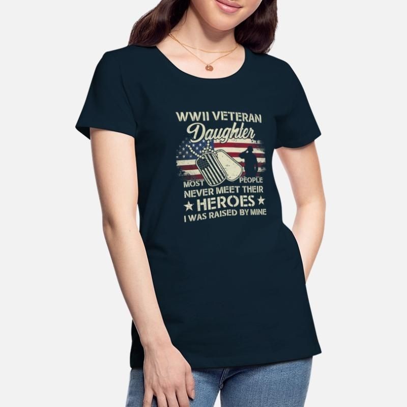 Wwii Veteran Daughter Most People Never Meet Their Womens Premium T-Shirt